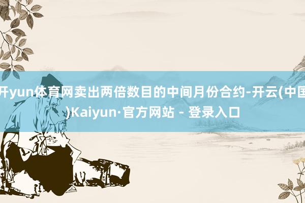 开yun体育网卖出两倍数目的中间月份合约-开云(中国)Kaiyun·官方网站 - 登录入口