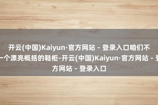 开云(中国)Kaiyun·官方网站 - 登录入口咱们不错作念一个漂亮概括的鞋柜-开云(中国)Kaiyun·官方网站 - 登录入口